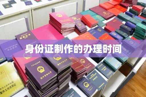 婺源身份证制作的办理时间